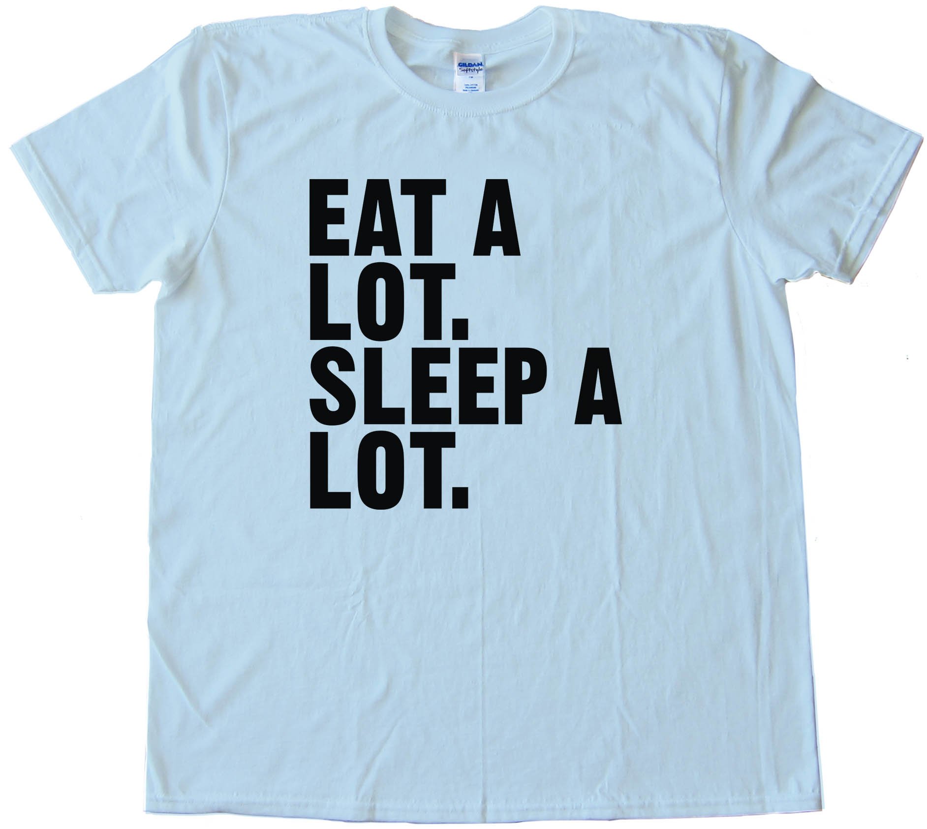 Eat A Lot. Sleep A Lot. - Tee Shirt